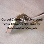 Carpet Cleaners in Liverpool: Your Ultimate Solution for Unblemished Carpets