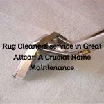 Rug Cleaners service in Great Altcar: A Crucial Home Maintenance